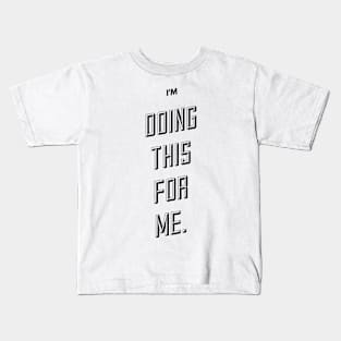 I'm doing this for me Kids T-Shirt